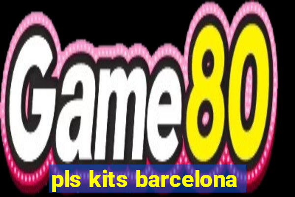 pls kits barcelona